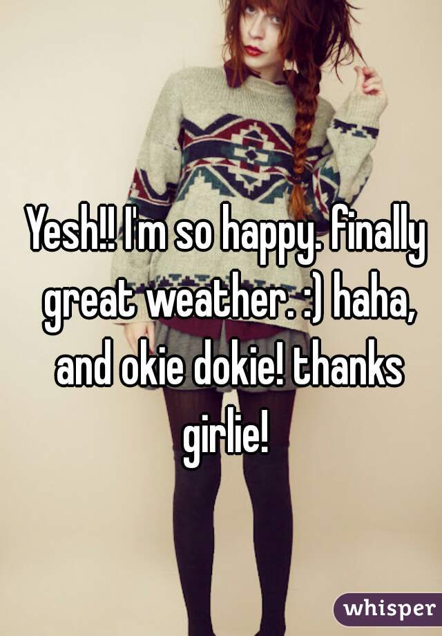 Yesh!! I'm so happy. finally great weather. :) haha, and okie dokie! thanks girlie! 