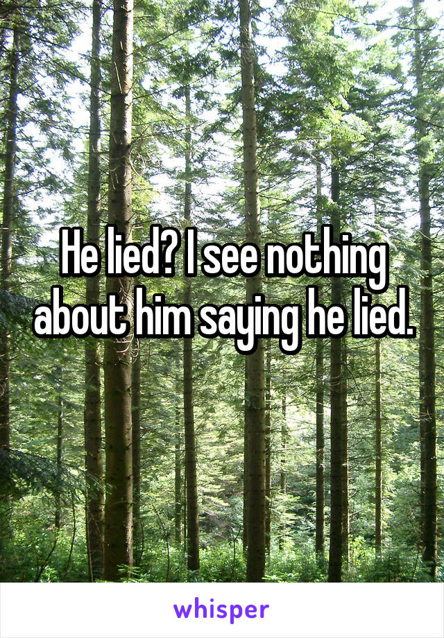 He lied? I see nothing about him saying he lied. 