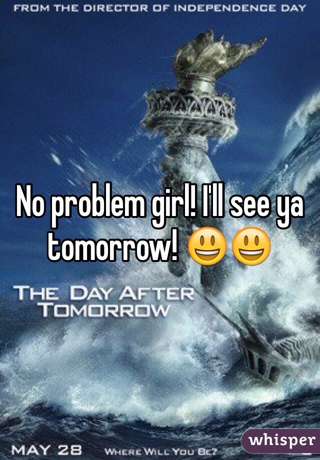 No problem girl! I'll see ya tomorrow! 😃😃