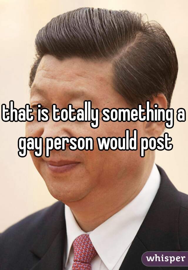 that is totally something a gay person would post