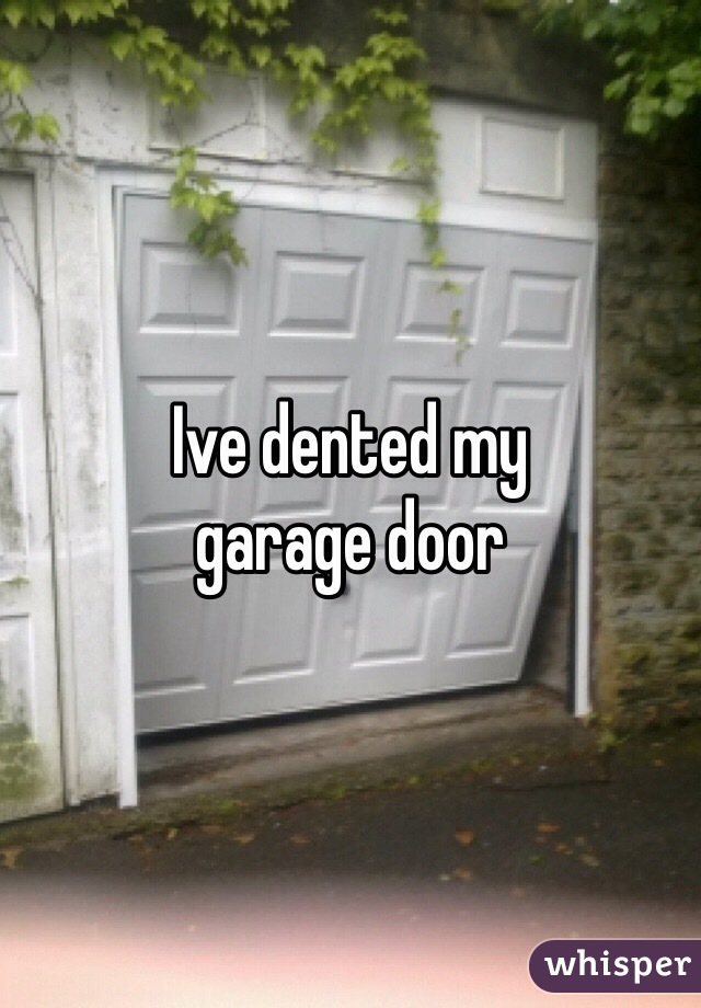 Ive dented my 
garage door