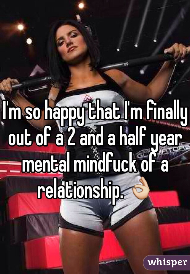 I'm so happy that I'm finally out of a 2 and a half year mental mindfuck of a relationship. 👌