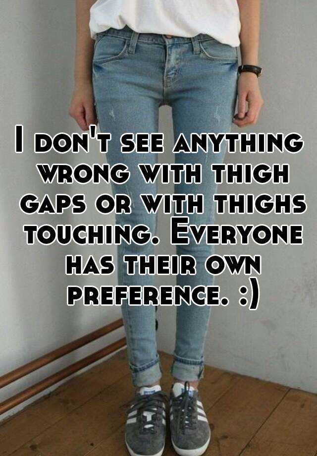 I Don T See Anything Wrong With Thigh Gaps Or With Thighs Touching Everyone Has Their Own
