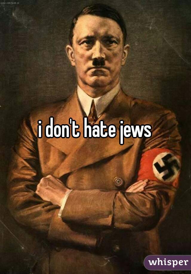 i don't hate jews