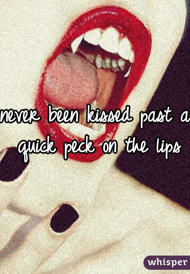 never been kissed past a quick peck on the lips