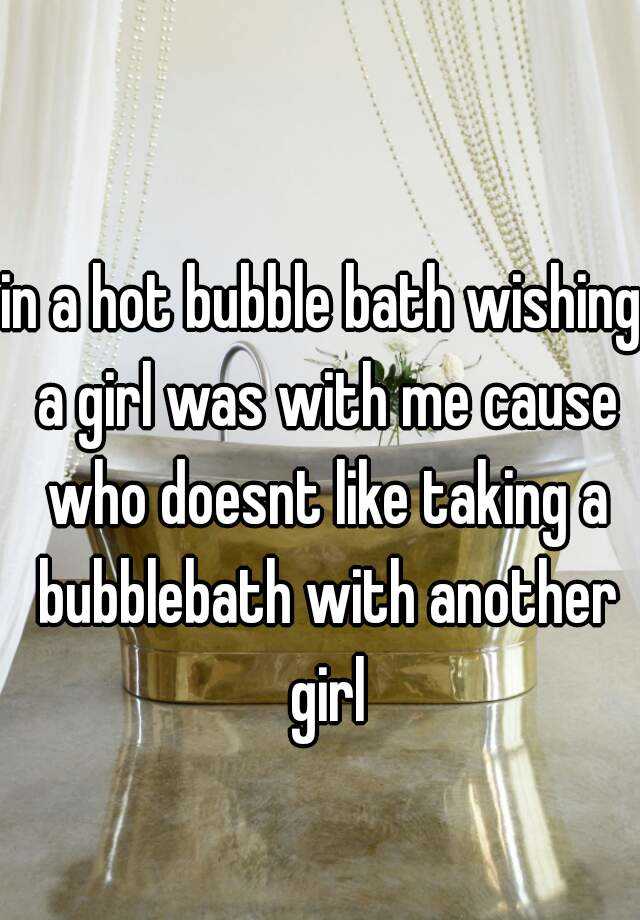 In A Hot Bubble Bath Wishing A Girl Was With Me Cause Who Doesnt Like Taking A Bubblebath With 