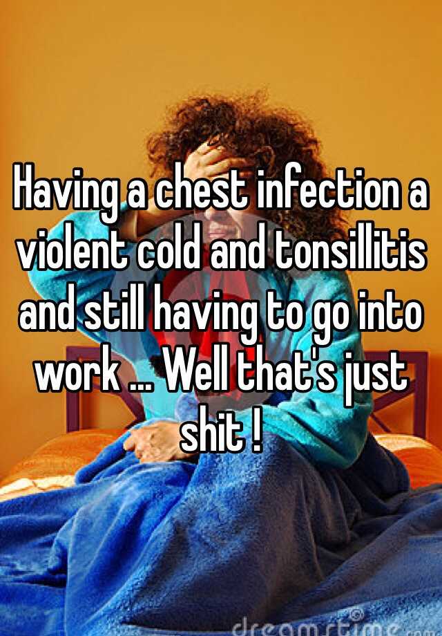 having-a-chest-infection-a-violent-cold-and-tonsillitis-and-still