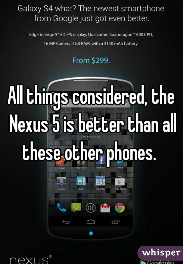 All things considered, the Nexus 5 is better than all these other phones.  