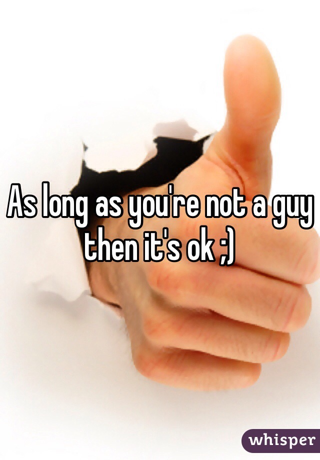 As long as you're not a guy then it's ok ;)