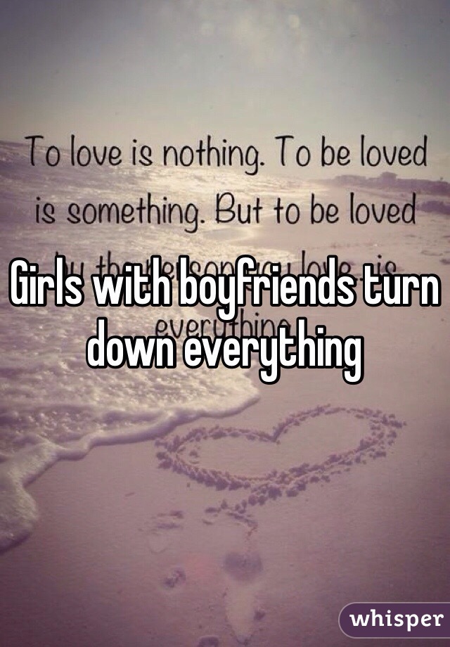 Girls with boyfriends turn down everything