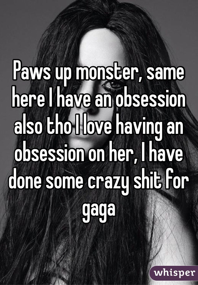 paws-up-monster-same-here-i-have-an-obsession-also-tho-i-love-having-an-obsession-on-her-i