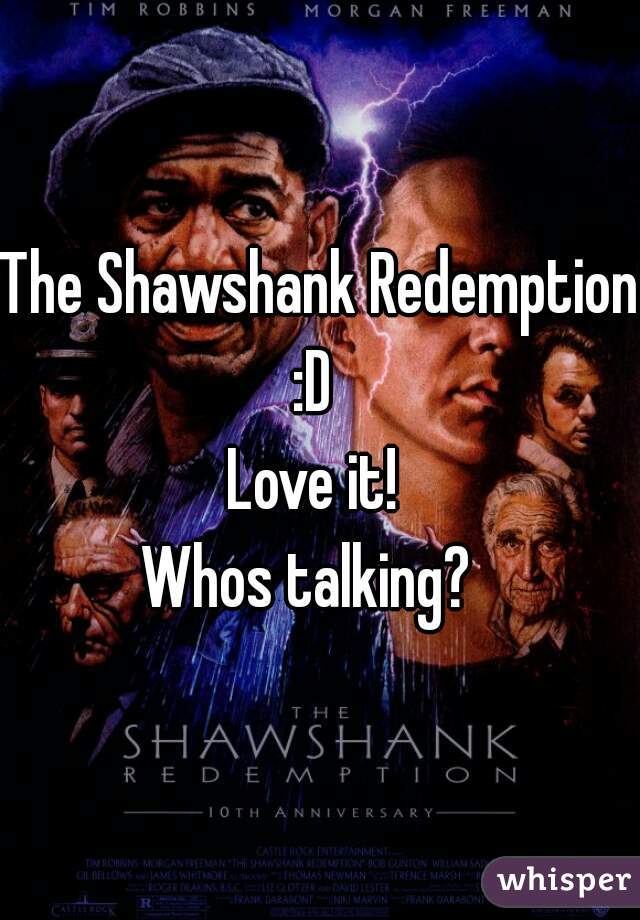 The Shawshank Redemption
:D 
Love it! 
Whos talking?  