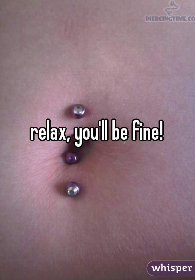 relax, you'll be fine!