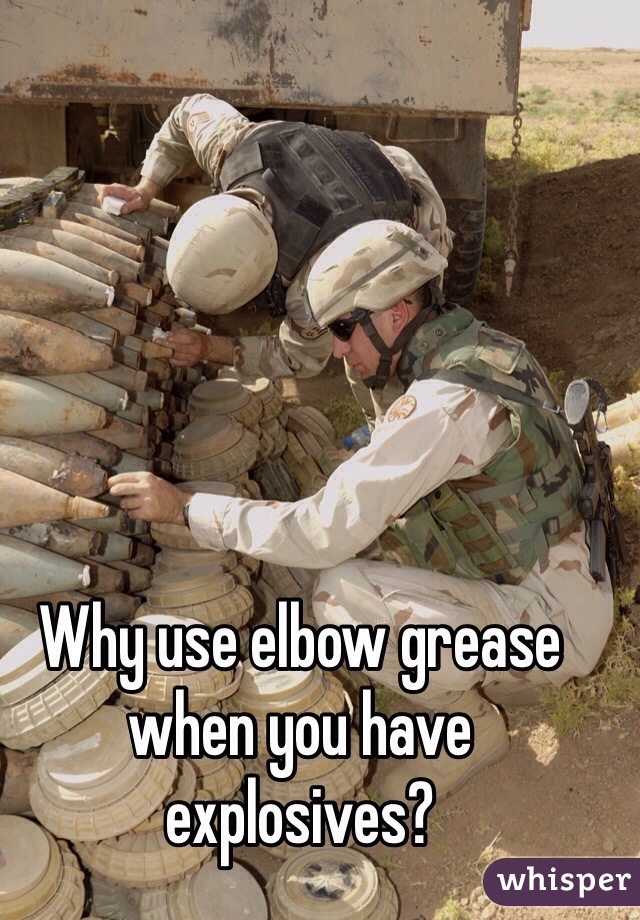 Why use elbow grease when you have explosives?