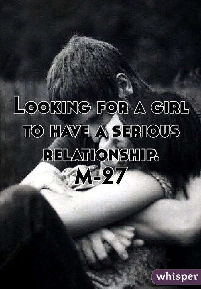 Looking for a girl to have a serious relationship.
M-27