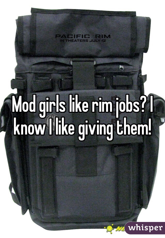 Mod girls like rim jobs? I know I like giving them!