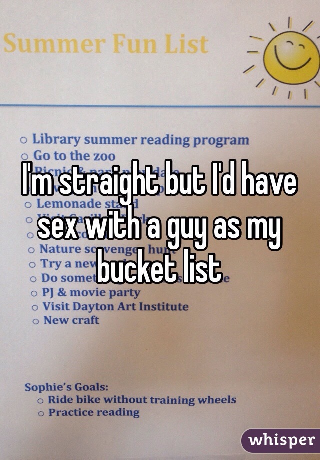 I'm straight but I'd have sex with a guy as my bucket list