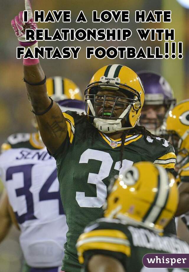 i have a love hate relationship with fantasy football!!!
