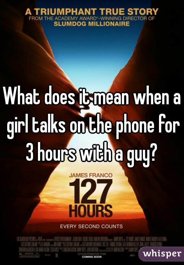 What does it mean when a girl talks on the phone for 3 hours with a guy? 