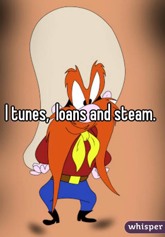 I tunes,  loans and steam. 