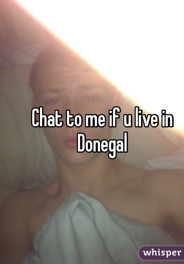 Chat to me if u live in Donegal