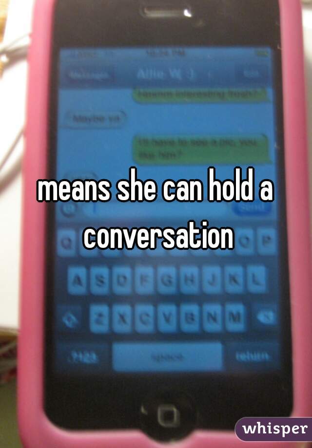 means she can hold a conversation