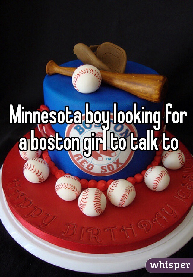 Minnesota boy looking for a boston girl to talk to
