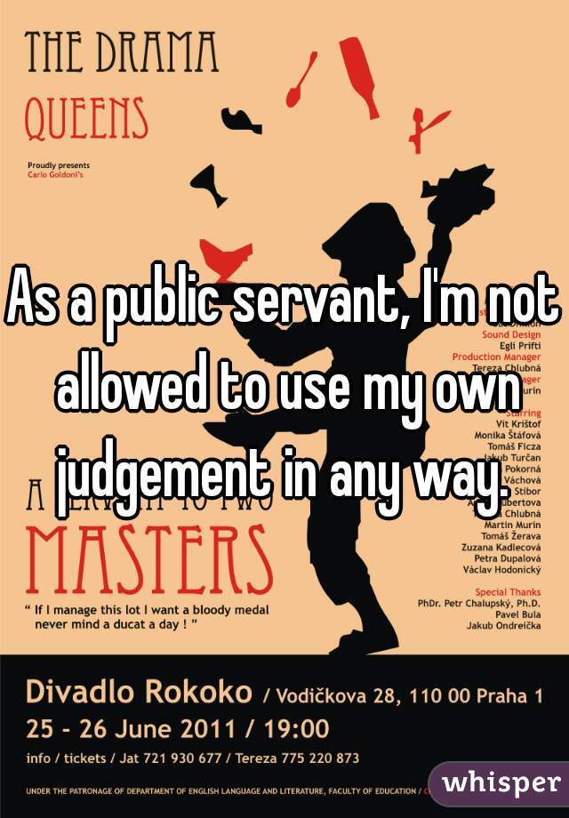 As a public servant, I'm not allowed to use my own judgement in any way. 