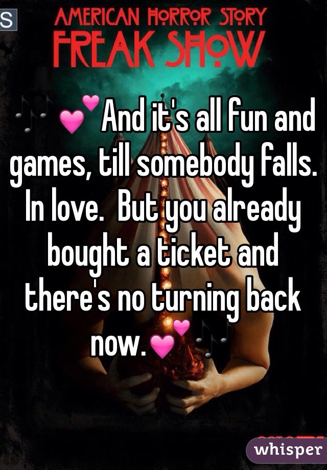 🎶💕And it's all fun and games, till somebody falls.  In love.  But you already bought a ticket and there's no turning back now.💕🎶 