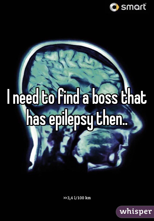 I need to find a boss that has epilepsy then..