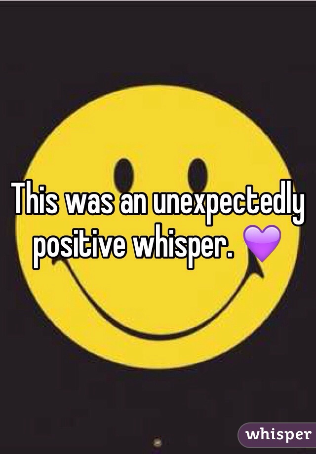 This was an unexpectedly positive whisper. 💜