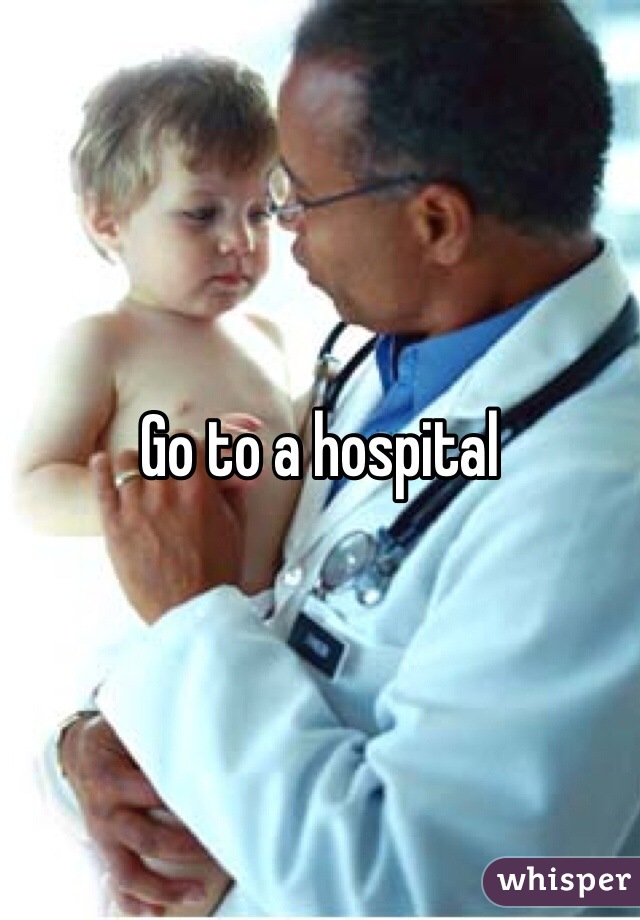 Go to a hospital 