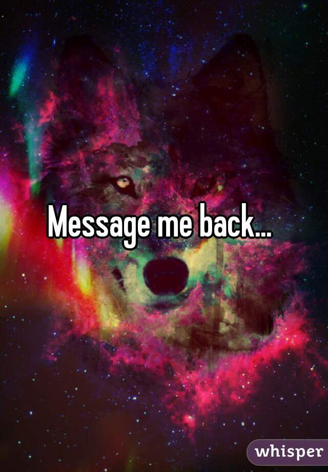 Message me back... 