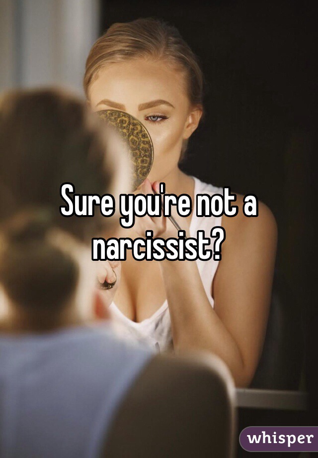 Sure you're not a narcissist?