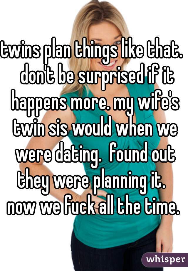 twins plan things like that.   don't be surprised if it happens more. my wife's twin sis would when we were dating.  found out they were planning it.   now we fuck all the time. 