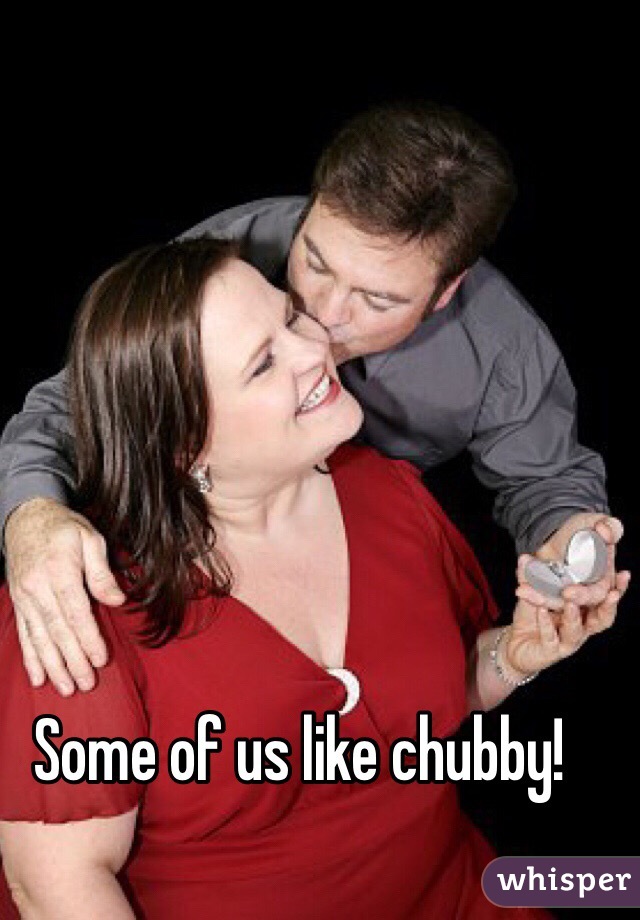 Some of us like chubby!