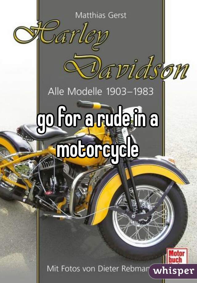 go for a rude in a motorcycle 