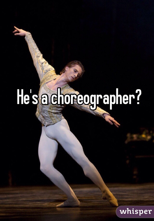 He's a choreographer?