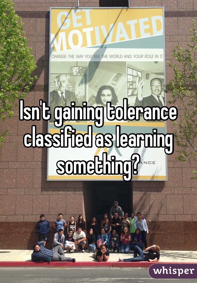 Isn't gaining tolerance classified as learning something? 