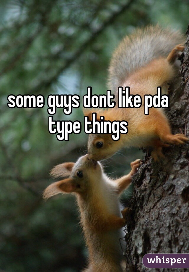 some guys dont like pda type things
