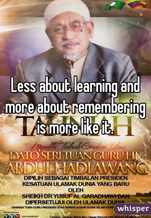 Less about learning and more about remembering is more like it. 