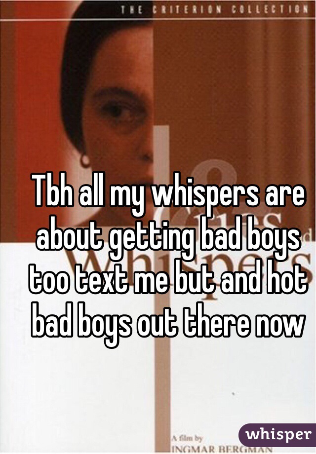 Tbh all my whispers are about getting bad boys too text me but and hot bad boys out there now 