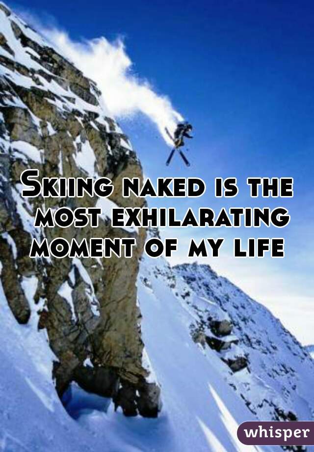 Skiing naked is the most exhilarating moment of my life 