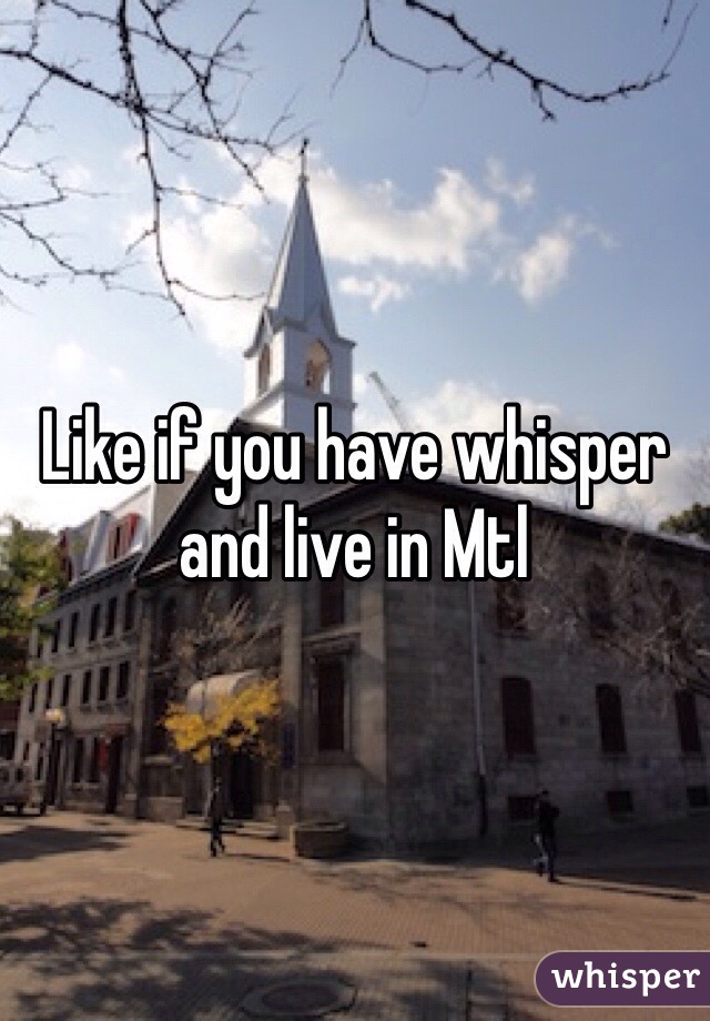 Like if you have whisper and live in Mtl 