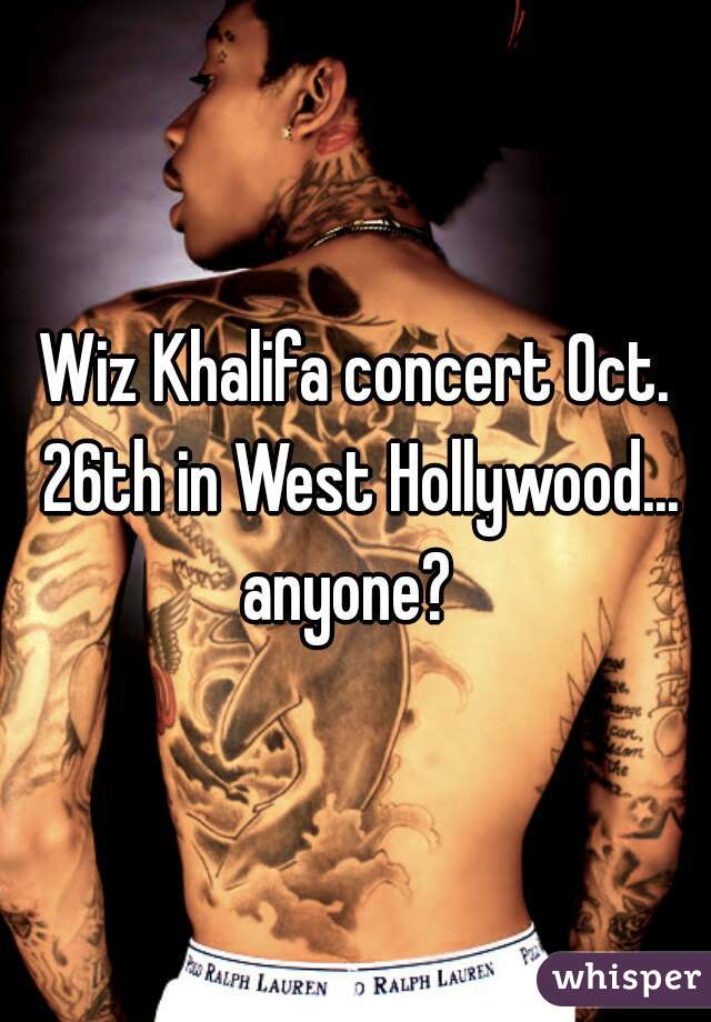 Wiz Khalifa concert Oct. 26th in West Hollywood... anyone?  