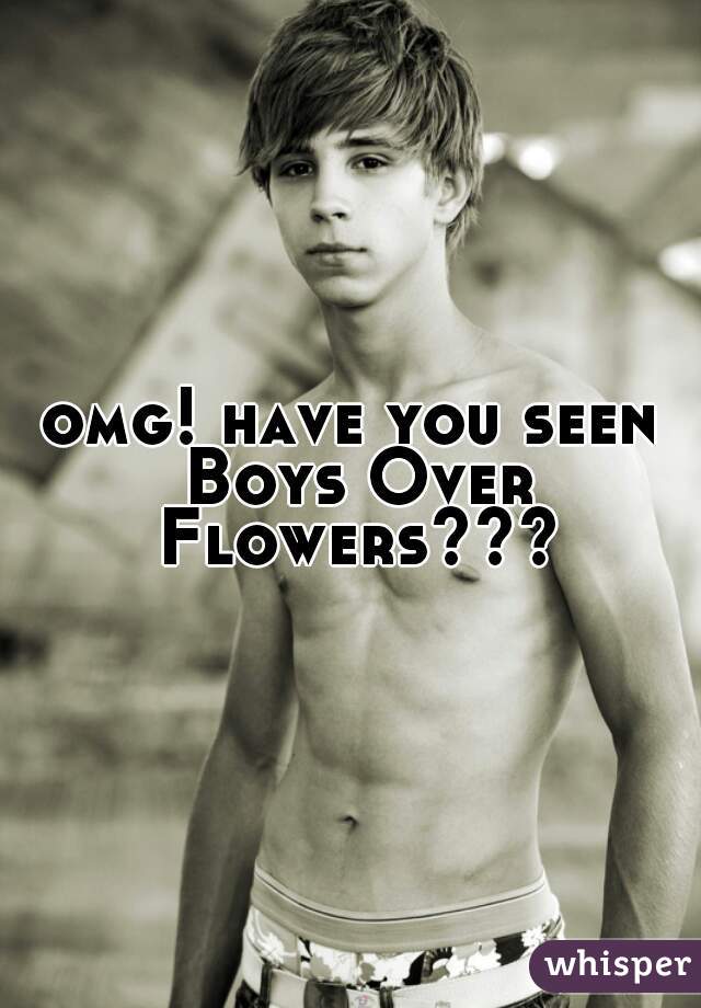 omg! have you seen Boys Over Flowers???