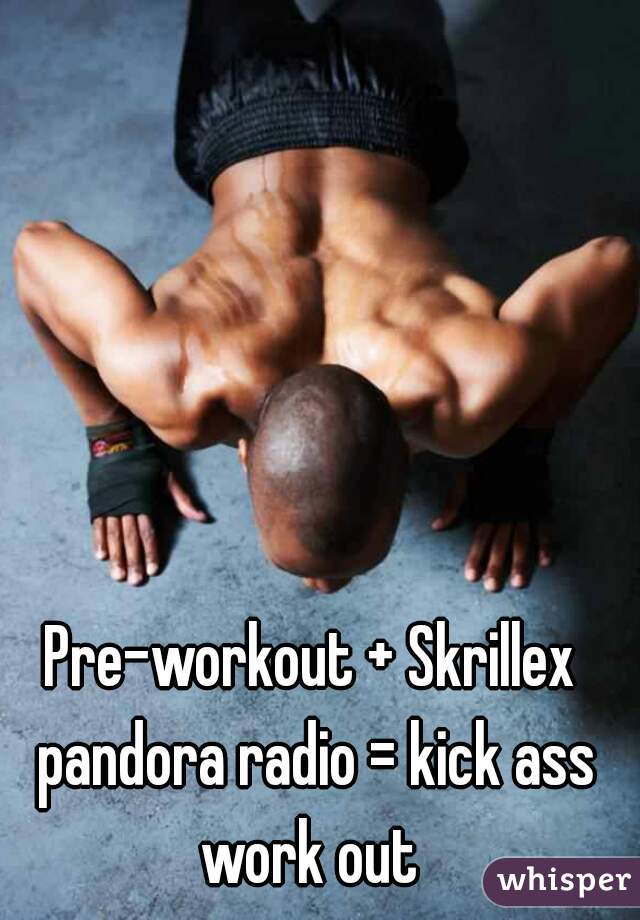 Pre-workout + Skrillex pandora radio = kick ass work out 