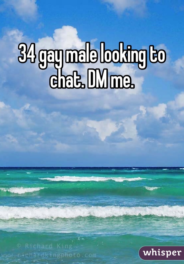 34 gay male looking to chat. DM me.