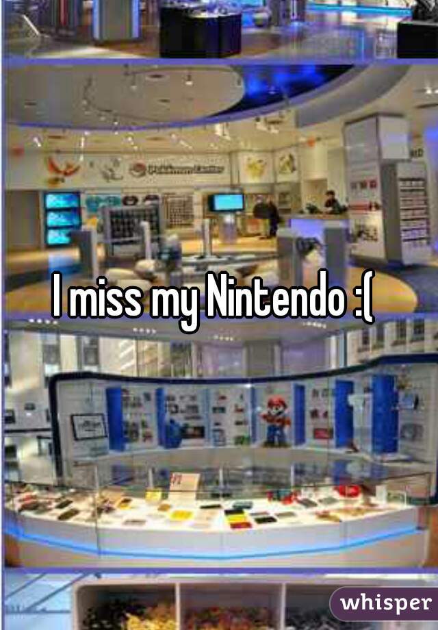 I miss my Nintendo :( 