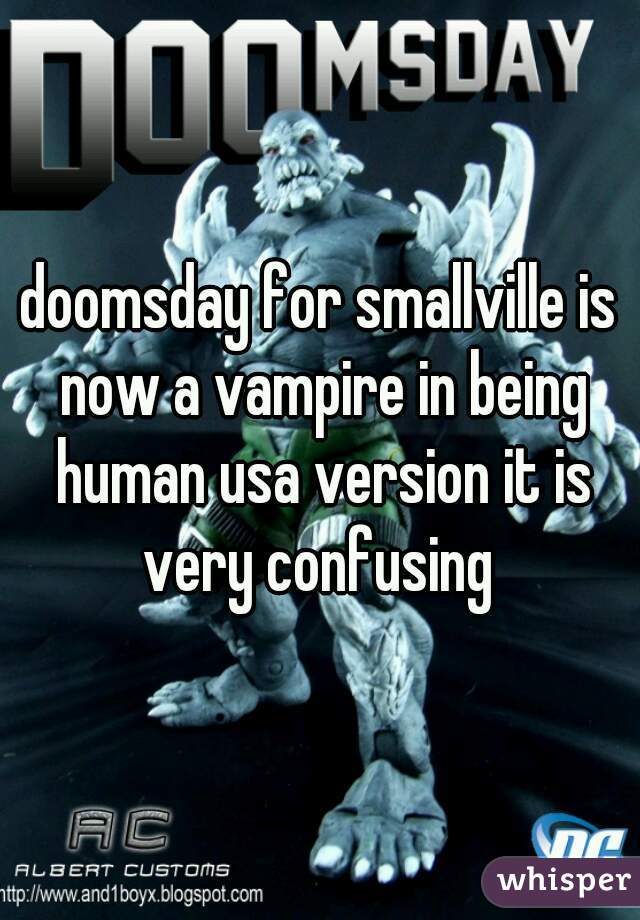 doomsday for smallville is now a vampire in being human usa version it is very confusing 